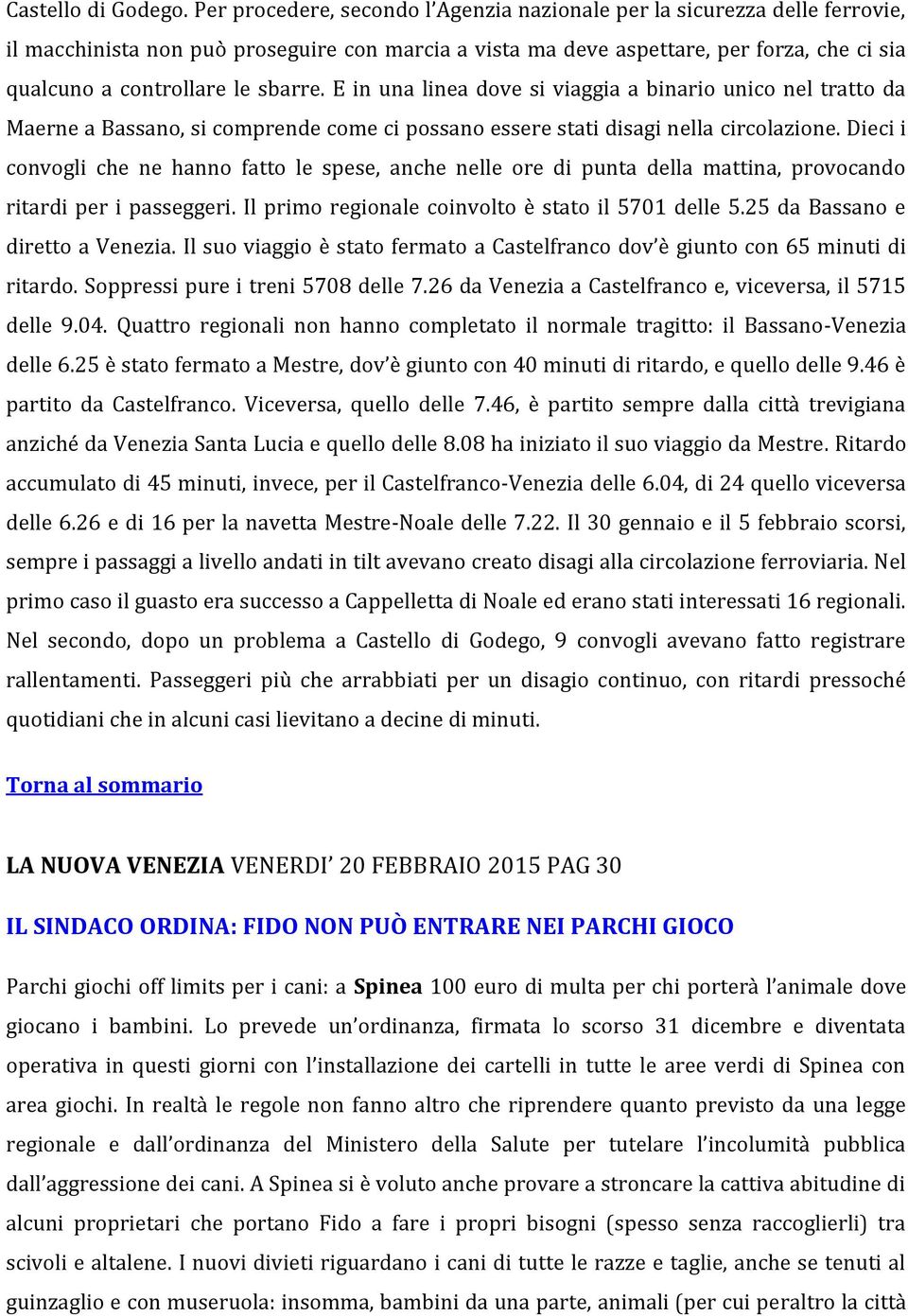 sbarre. E in una linea dove si viaggia a binario unico nel tratto da Maerne a Bassano, si comprende come ci possano essere stati disagi nella circolazione.