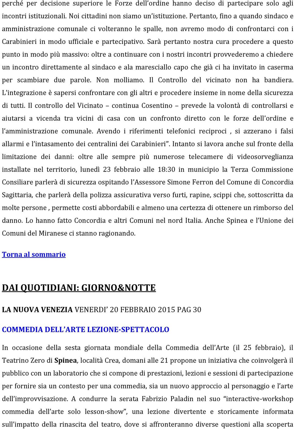 Sarà pertanto nostra cura procedere a questo punto in modo più massivo: oltre a continuare con i nostri incontri provvederemo a chiedere un incontro direttamente al sindaco e ala maresciallo capo che