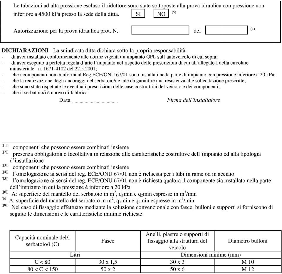 impianto GPL sull autoveicolo di cui sopra; - di aver eseguito a perfetta regola d arte l impianto nel rispetto delle prescrizioni di cui all allegato I della circolare ministeriale n.