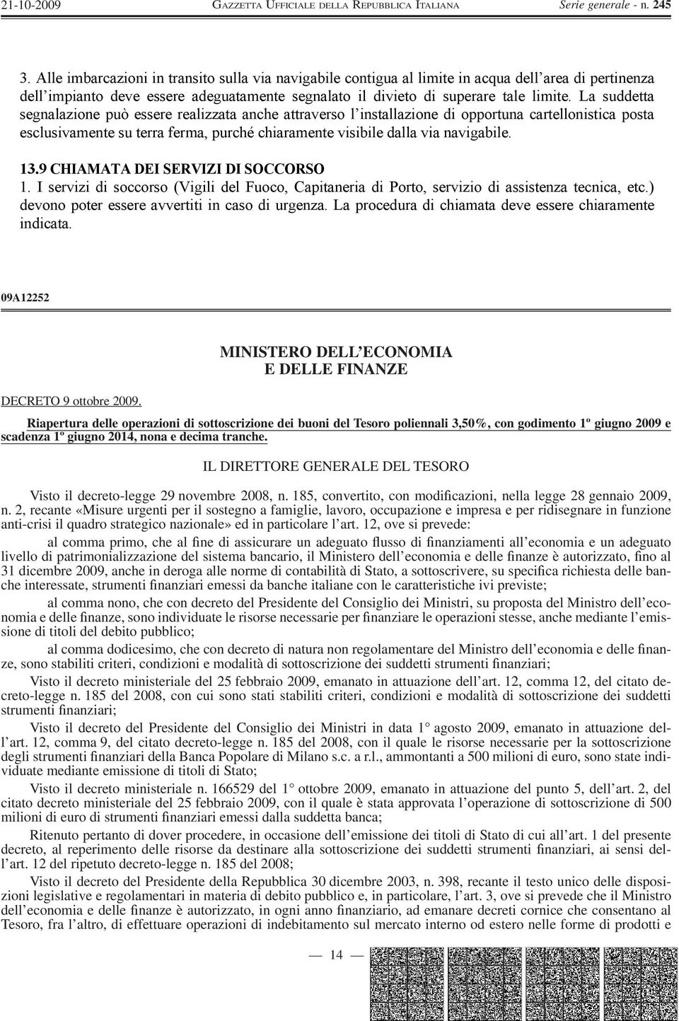 9 CHIAMATA DEI SERVIZI DI SOCCORSO 1. I servizi di soccorso (Vigili del Fuoco, Capitaneria di Porto, servizio di assistenza tecnica, etc.) devono poter essere avvertiti in caso di urgenza.