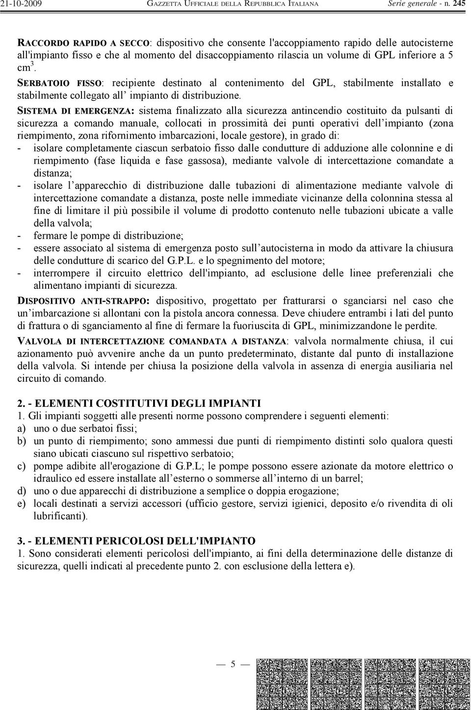 SISTEMA DI EMERGENZA: sistema finalizzato alla sicurezza antincendio costituito da pulsanti di sicurezza a comando manuale, collocati in prossimità dei punti operativi dell impianto (zona