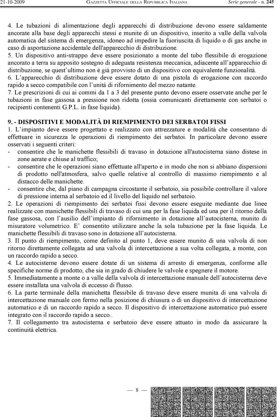 Un dispositivo anti-strappo deve essere posizionato a monte del tubo flessibile di erogazione ancorato a terra su apposito sostegno di adeguata resistenza meccanica, adiacente all apparecchio di