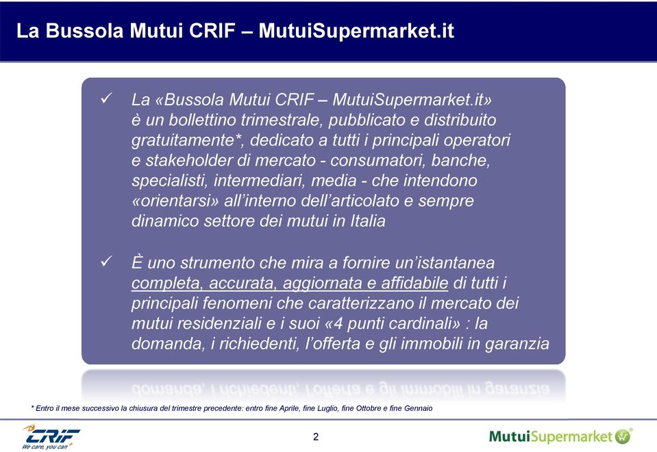 - che intendono «orientarsi» all interno dell articolato e sempre dinamico settore dei mutui in Italia È uno strumento che mira a fornire un istantanea completa, accurata, aggiornata e