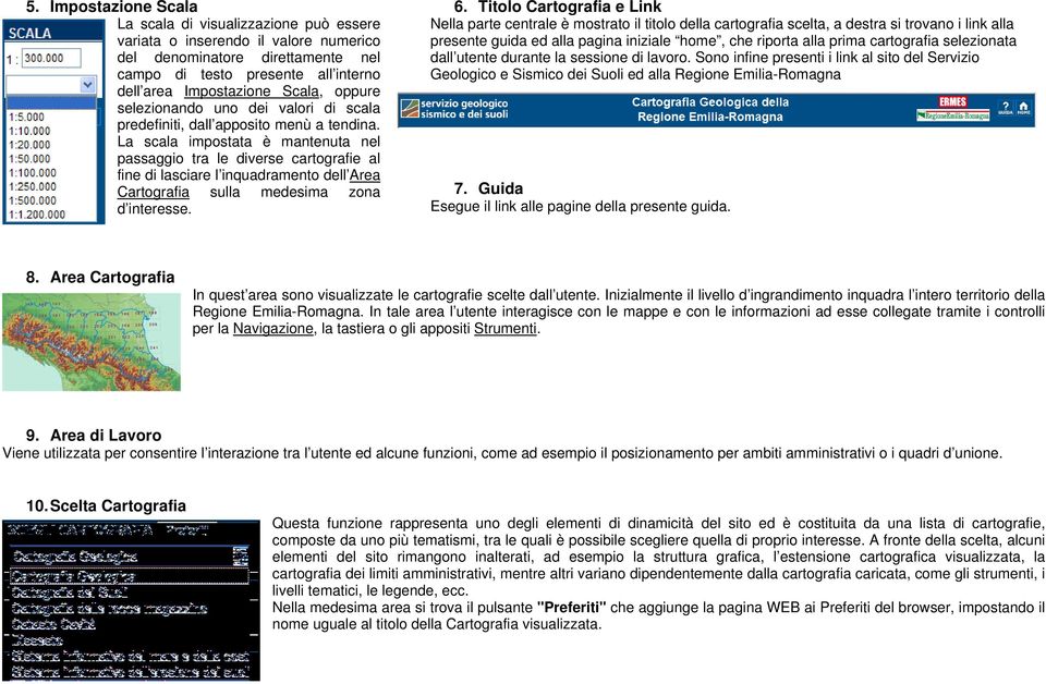 La scala impostata è mantenuta nel passaggio tra le diverse cartografie al fine di lasciare l inquadramento dell Area Cartografia sulla medesima zona d interesse. 6.
