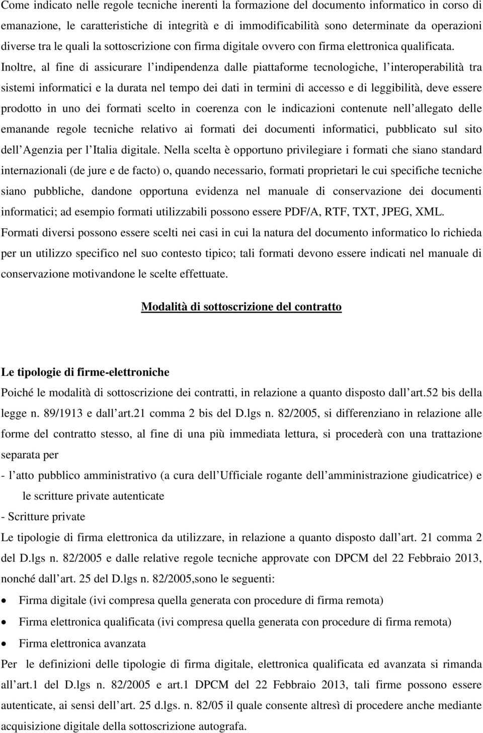 Inoltre, al fine di assicurare l indipendenza dalle piattaforme tecnologiche, l interoperabilità tra sistemi informatici e la durata nel tempo dei dati in termini di accesso e di leggibilità, deve