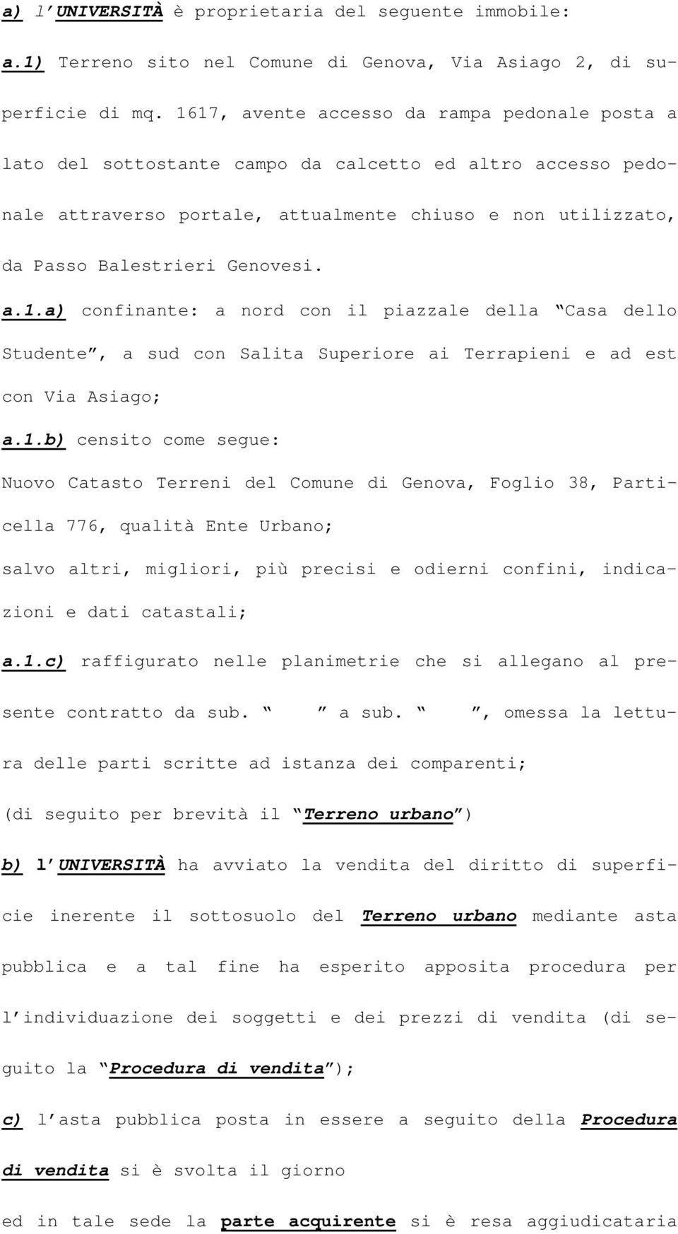 a.1.a) confinante: a nord con il piazzale della Casa dello Studente, a sud con Salita Superiore ai Terrapieni e ad est con Via Asiago; a.1.b) censito come segue: Nuovo Catasto Terreni del Comune di