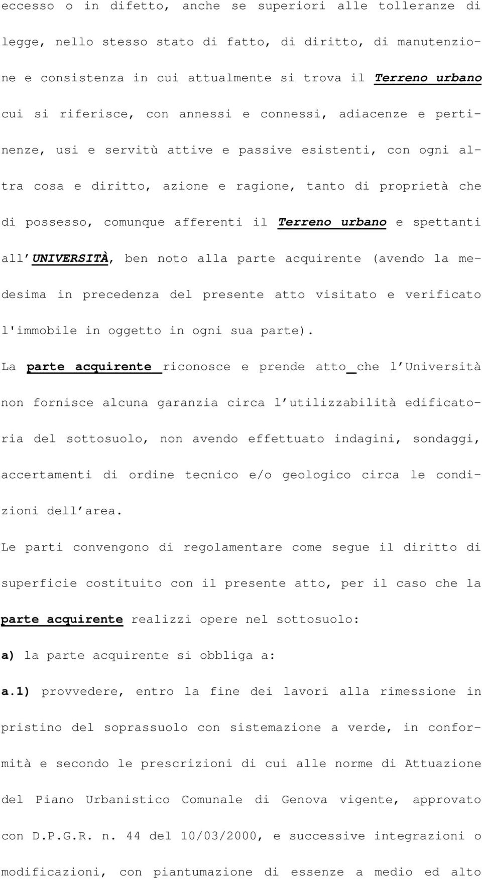 afferenti il Terreno urbano e spettanti all UNIVERSITÀ, ben noto alla parte acquirente (avendo la medesima in precedenza del presente atto visitato e verificato l'immobile in oggetto in ogni sua