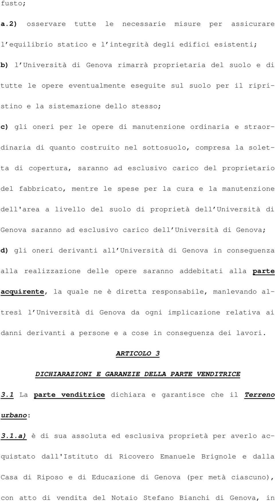 eventualmente eseguite sul suolo per il ripristino e la sistemazione dello stesso; c) gli oneri per le opere di manutenzione ordinaria e straordinaria di quanto costruito nel sottosuolo, compresa la