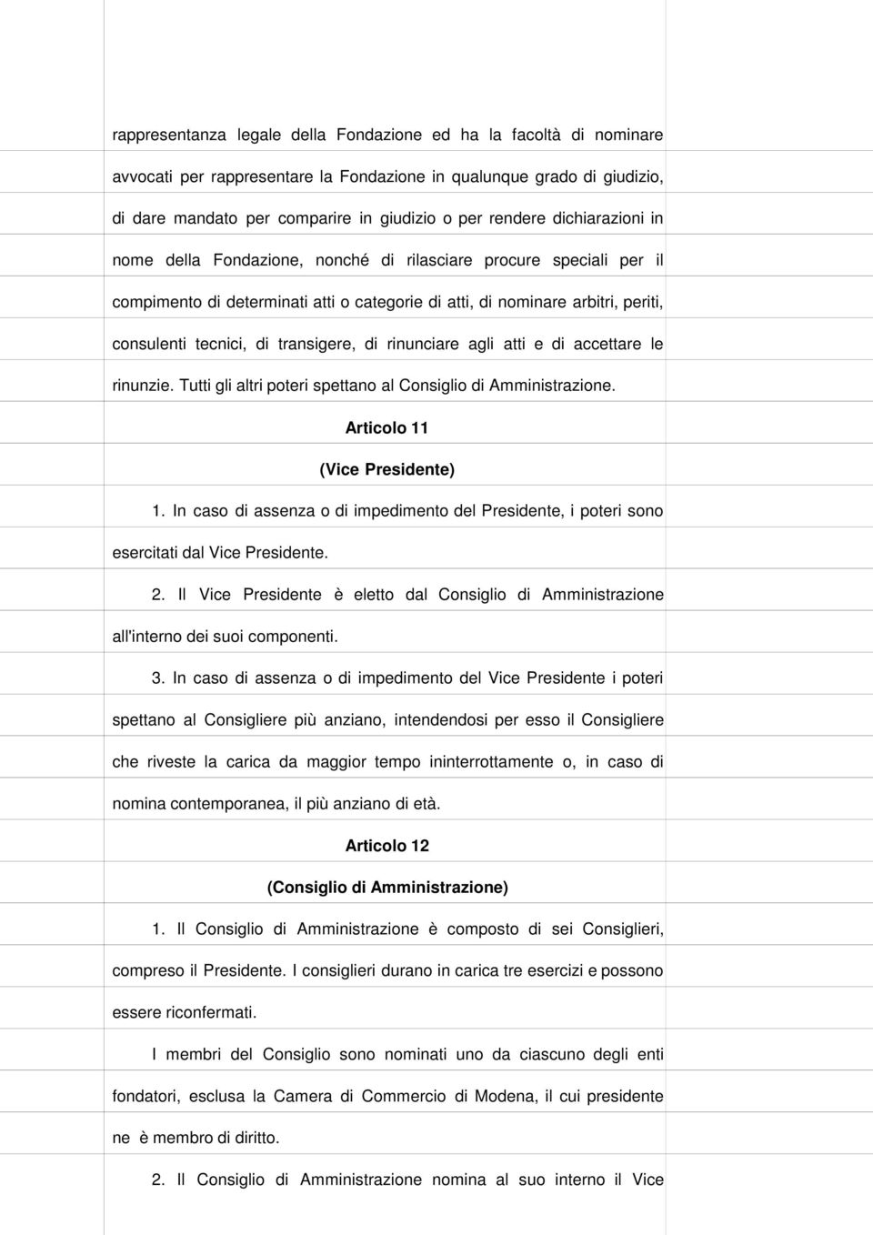 transigere, di rinunciare agli atti e di accettare le rinunzie. Tutti gli altri poteri spettano al Consiglio di Amministrazione. Articolo 11 (Vice Presidente) 1.