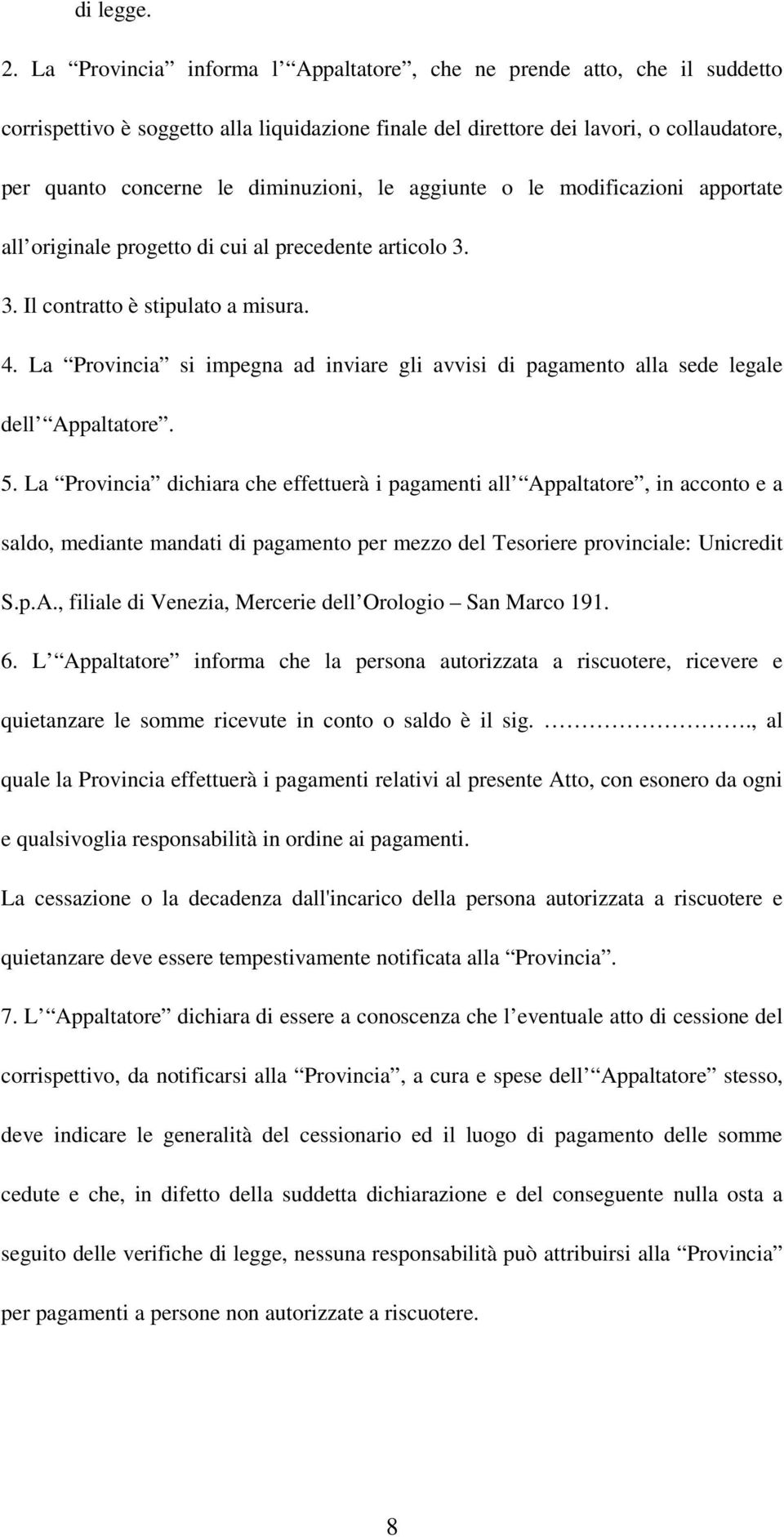 le aggiunte o le modificazioni apportate all originale progetto di cui al precedente articolo 3. 3. Il contratto è stipulato a misura. 4.