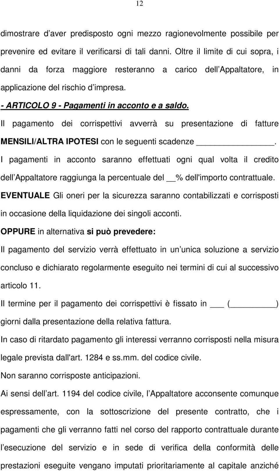 Il pagamento dei corrispettivi avverrà su presentazione di fatture MENSILI/ALTRA IPOTESI con le seguenti scadenze.