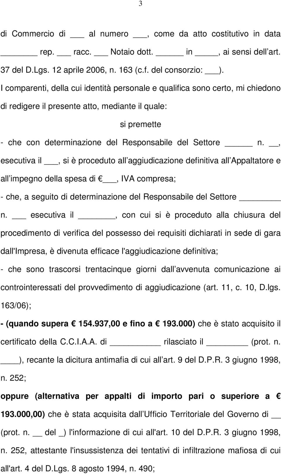 , esecutiva il, si è proceduto all aggiudicazione definitiva all Appaltatore e all impegno della spesa di, IVA compresa; - che, a seguito di determinazione del Responsabile del Settore n.