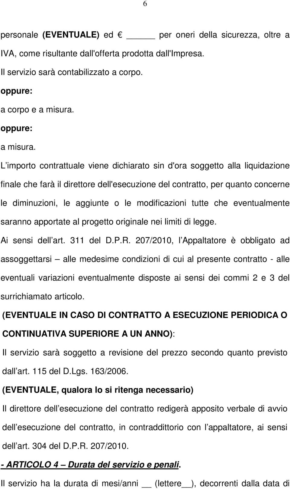 L importo contrattuale viene dichiarato sin d'ora soggetto alla liquidazione finale che farà il direttore dell'esecuzione del contratto, per quanto concerne le diminuzioni, le aggiunte o le