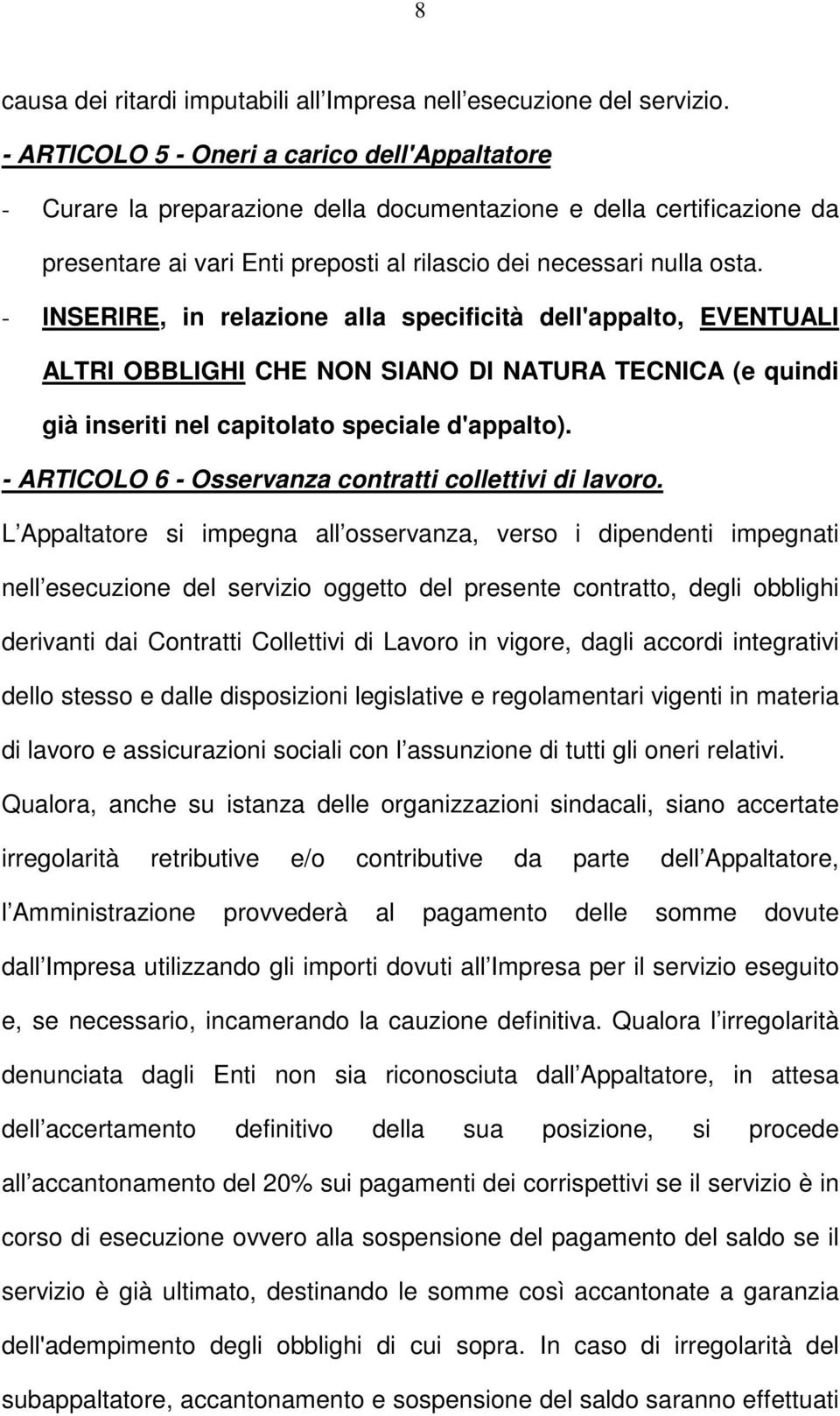 - INSERIRE, in relazione alla specificità dell'appalto, EVENTUALI ALTRI OBBLIGHI CHE NON SIANO DI NATURA TECNICA (e quindi già inseriti nel capitolato speciale d'appalto).