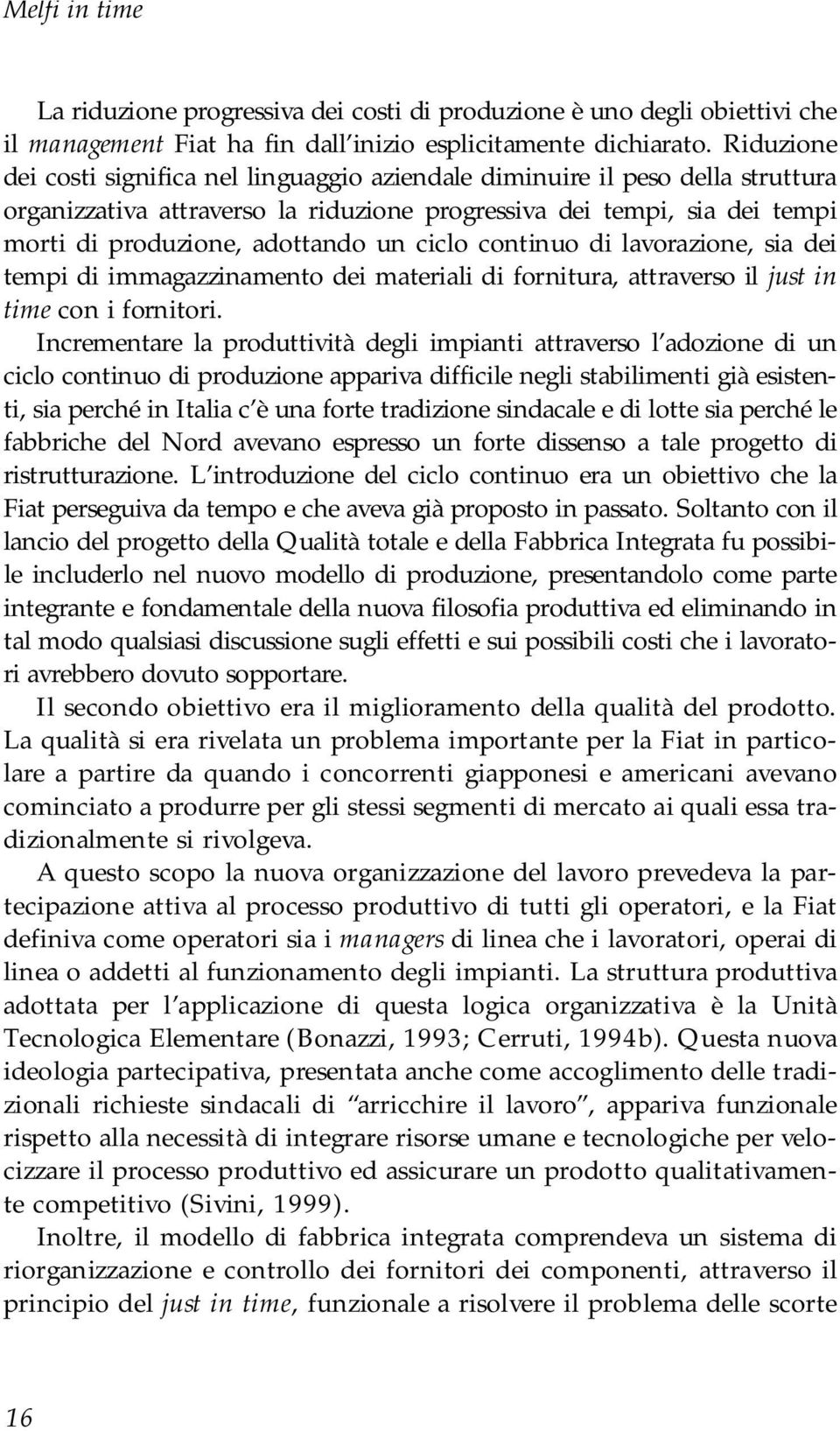 produzione, adottando un ciclo continuo di lavorazione, sia dei tempi di immagazzinamento dei materiali di fornitura, attraverso il just in t i m e con i fornitori.