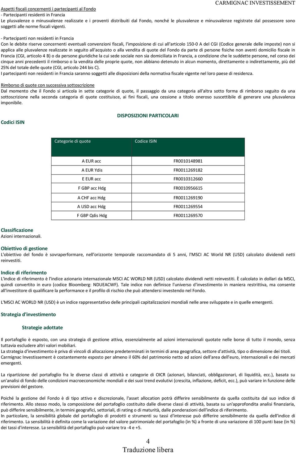 - Partecipanti non residenti in Francia Con le debite riserve concernenti eventuali convenzioni fiscali, l'imposizione di cui all'articolo 150-0 A del CGI (Codice generale delle imposte) non si