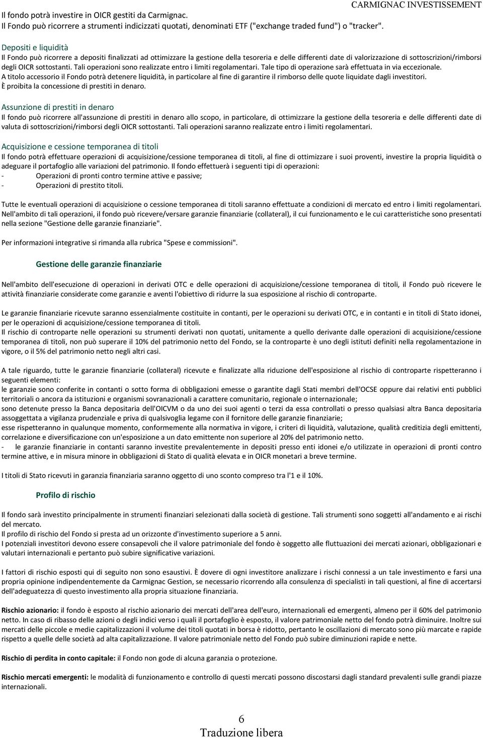 sottostanti. Tali operazioni sono realizzate entro i limiti regolamentari. Tale tipo di operazione sarà effettuata in via eccezionale.