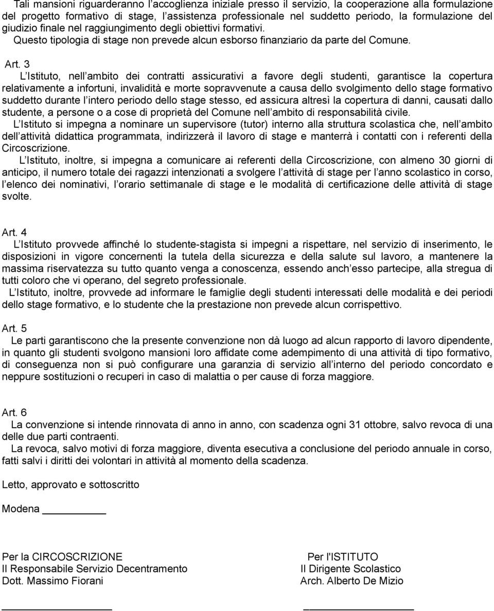 3 L Istituto, nell ambito dei contratti assicurativi a favore degli studenti, garantisce la copertura relativamente a infortuni, invalidità e morte sopravvenute a causa dello svolgimento dello stage