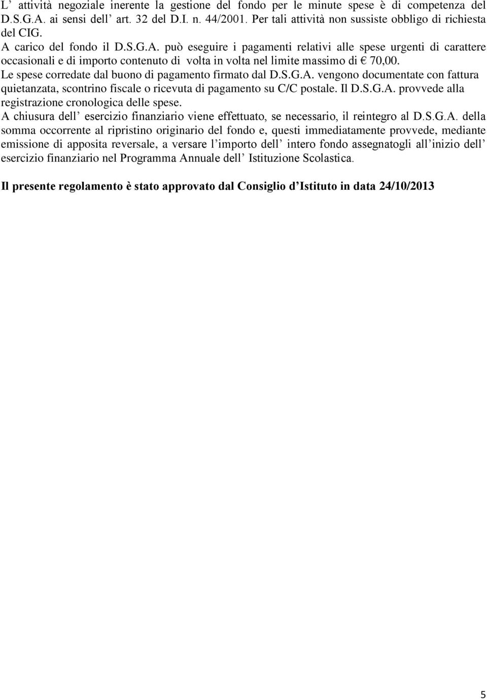 carico del fondo il D.S.G.A. può eseguire i pagamenti relativi alle spese urgenti di carattere occasionali e di importo contenuto di volta in volta nel limite massimo di 70,00.