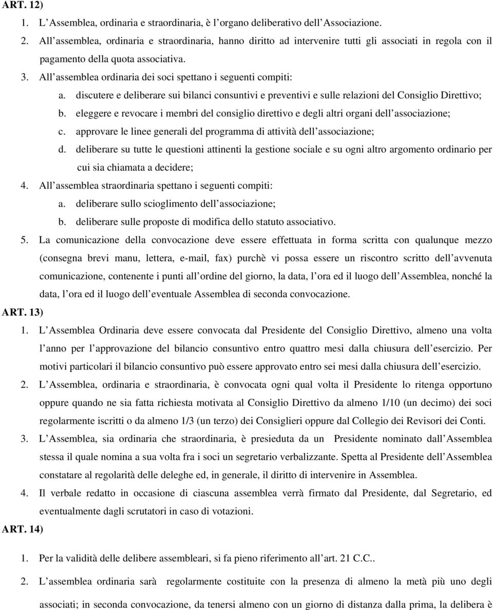 All assemblea ordinaria dei soci spettano i seguenti compiti: a. discutere e deliberare sui bilanci consuntivi e preventivi e sulle relazioni del Consiglio Direttivo; b.