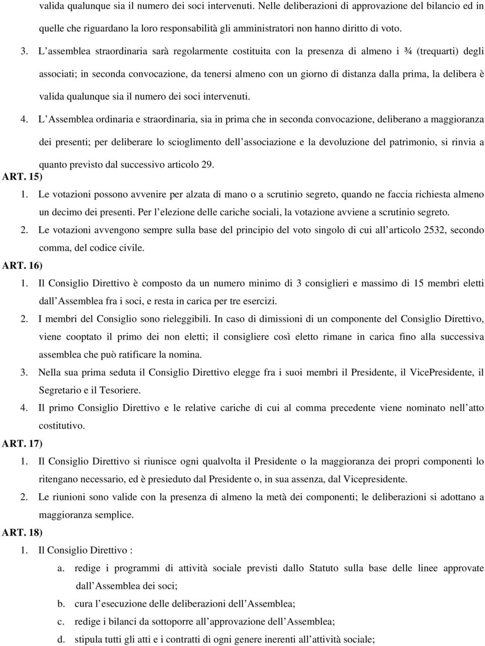 la delibera è valida qualunque sia il numero dei soci intervenuti. 4.