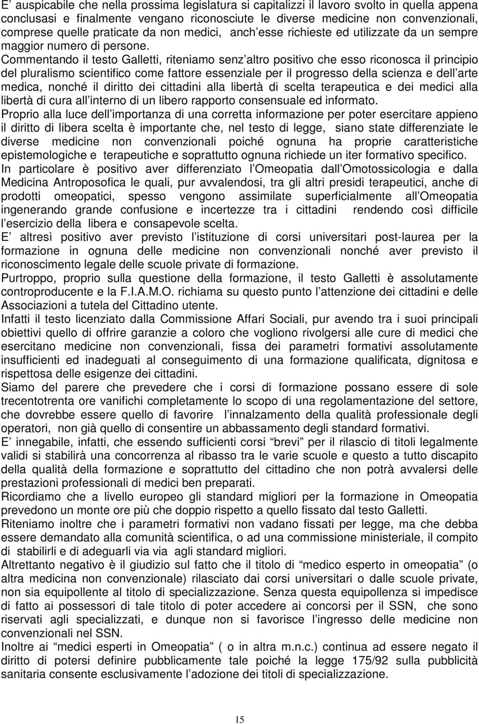 Commentando il testo Galletti, riteniamo senz altro positivo che esso riconosca il principio del pluralismo scientifico come fattore essenziale per il progresso della scienza e dell arte medica,