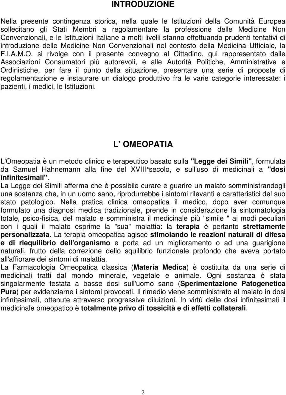 si rivolge con il presente convegno al Cittadino, qui rappresentato dalle Associazioni Consumatori più autorevoli, e alle Autorità Politiche, Amministrative e Ordinistiche, per fare il punto della