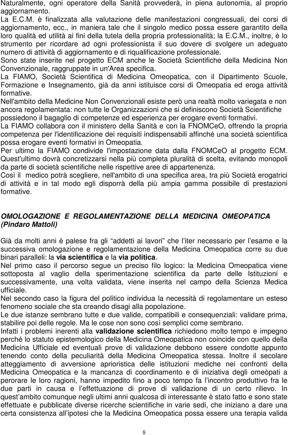 , in maniera tale che il singolo medico possa essere garantito della loro qualità ed utilità ai fini della tutela della propria professionalità; la E.C.M.