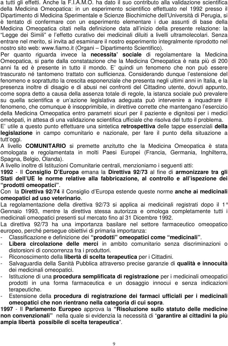 Biochimiche dell Università di Perugia, si è tentato di confermare con un esperimento elementare i due assunti di base della Medicina Omeopatica citati nella definizione data all inizio della