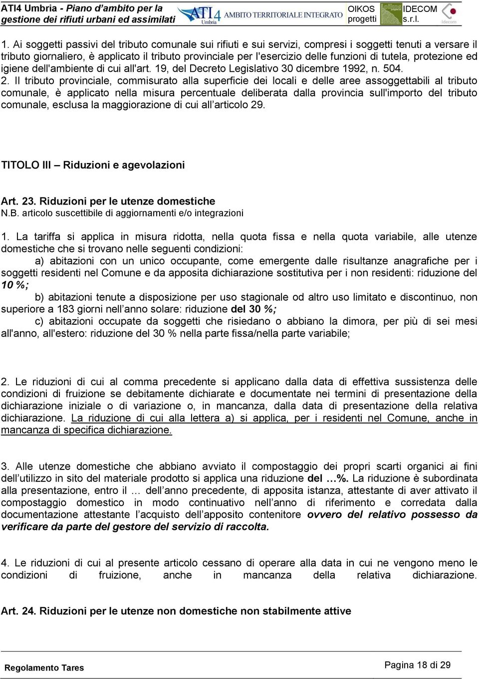 Il tributo provinciale, commisurato alla superficie dei locali e delle aree assoggettabili al tributo comunale, è applicato nella misura percentuale deliberata dalla provincia sull'importo del