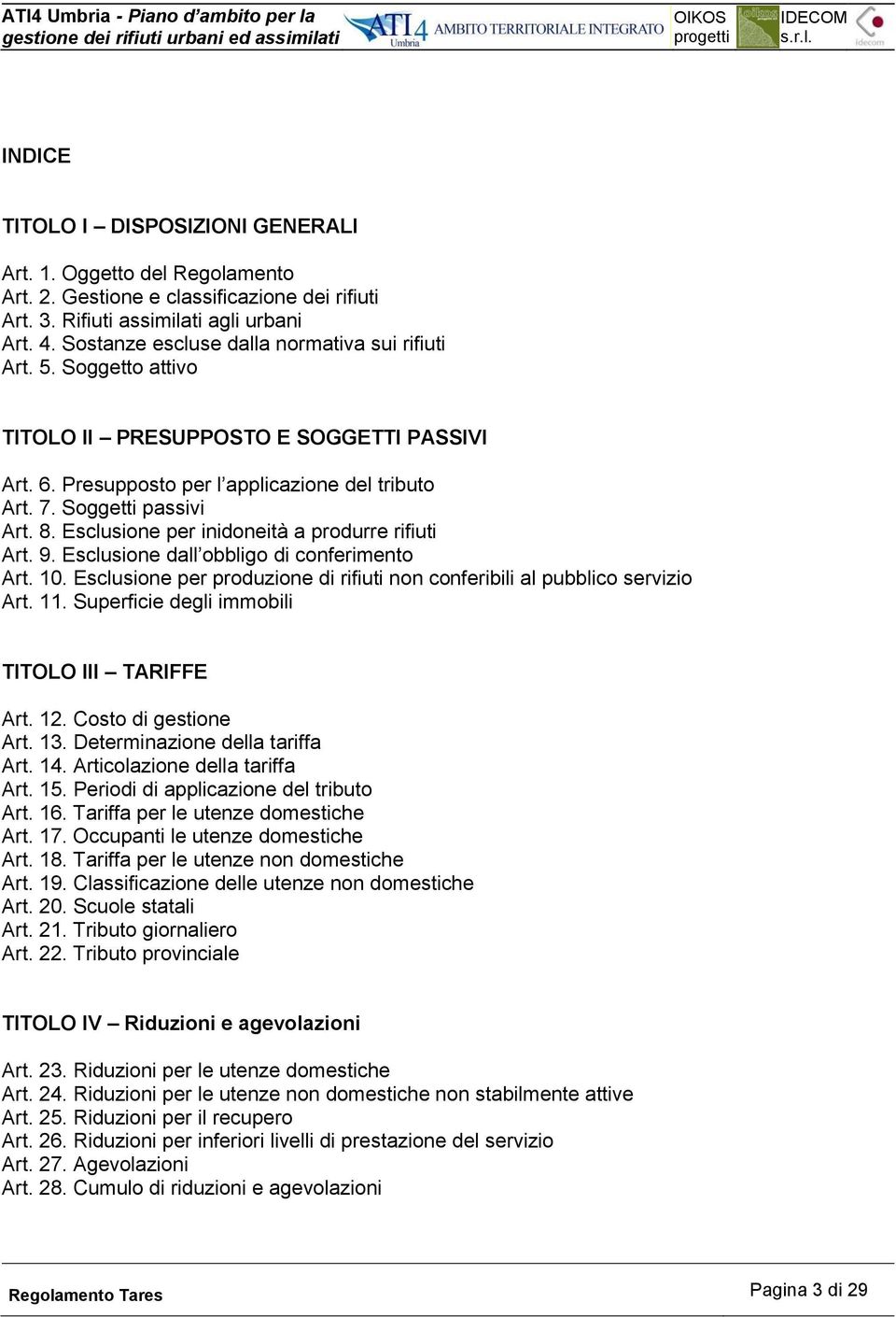 Esclusione per inidoneità a produrre rifiuti Art. 9. Esclusione dall obbligo di conferimento Art. 10. Esclusione per produzione di rifiuti non conferibili al pubblico servizio Art. 11.