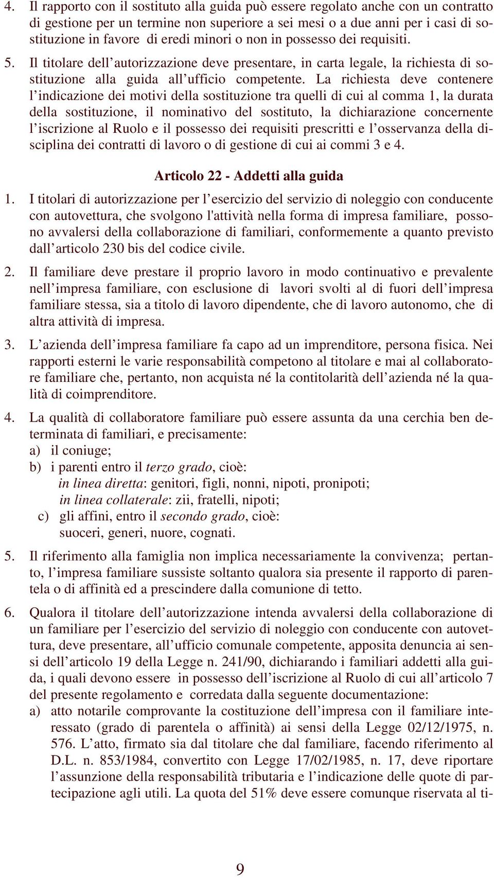 La richiesta deve contenere l indicazione dei motivi della sostituzione tra quelli di cui al comma 1, la durata della sostituzione, il nominativo del sostituto, la dichiarazione concernente l