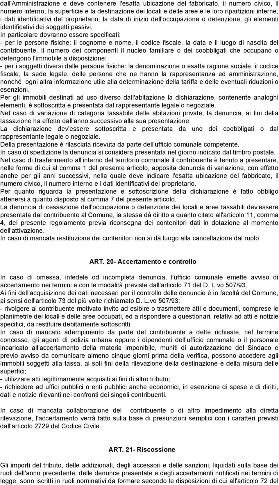 In particolare dovranno essere specificati: - per le persone fisiche: il cognome e nome, il codice fiscale, la data e il luogo di nascita del contribuente, il numero dei componenti il nucleo