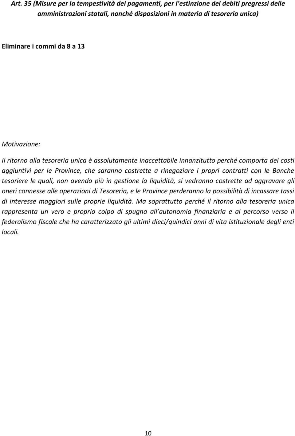 con le Banche tesoriere le quali, non avendo più in gestione la liquidità, si vedranno costrette ad aggravare gli oneri connesse alle operazioni di Tesoreria, e le Province perderanno la possibilità