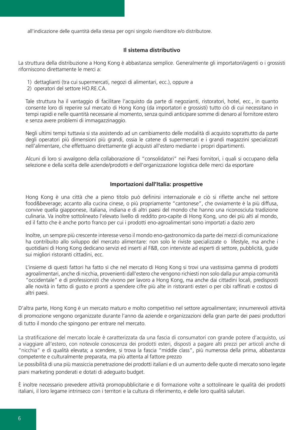 Tale struttura ha il vantaggio di facilitare l acquisto da parte di negozianti, ristoratori, hotel, ecc.