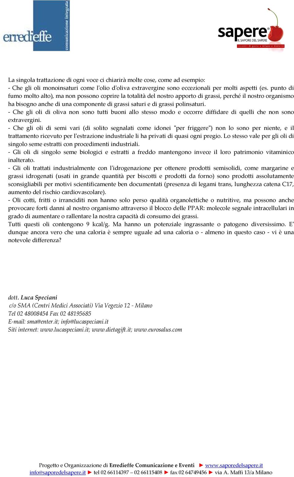 - Che gli oli di oliva non sono tutti buoni allo stesso modo e occorre diffidare di quelli che non sono extravergini.