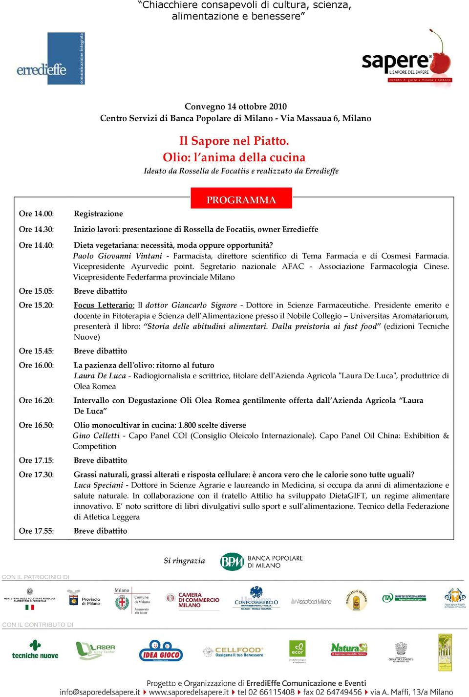 20: Ore 16.50: Ore 17.15: Ore 17.30: Ore 17.55: Inizio lavori: presentazione di Rossella de Focatiis, owner Erredieffe Dieta vegetariana: necessità, moda oppure opportunità?