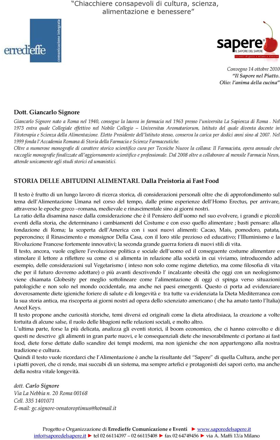 Nel 1973 entra quale Collegiale effettivo nel Nobile Collegio Universitas Aromatariorum, Istituto del quale diventa docente in Fitoterapia e Scienza della Alimentazione.