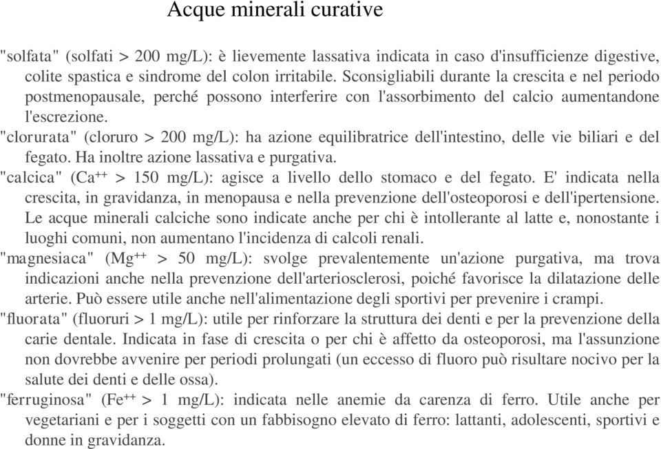 "clorurata" (cloruro > 200 mg/l): ha azione equilibratrice dell'intestino, delle vie biliari e del fegato. Ha inoltre azione lassativa e purgativa.