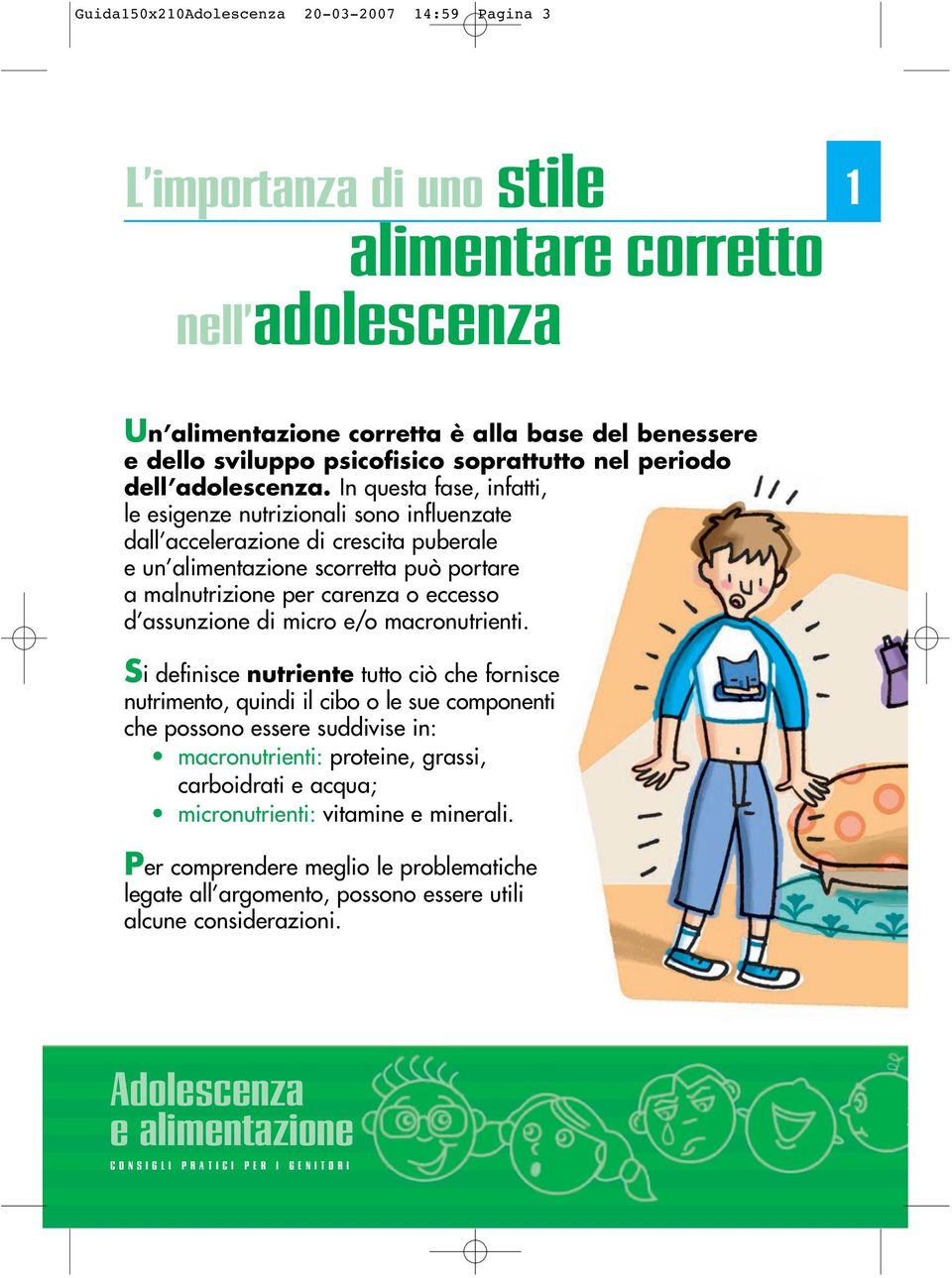 In questa fase, infatti, le esigenze nutrizionali sono influenzate dall accelerazione di crescita puberale e un alimentazione scorretta può portare a malnutrizione per carenza o eccesso d assunzione