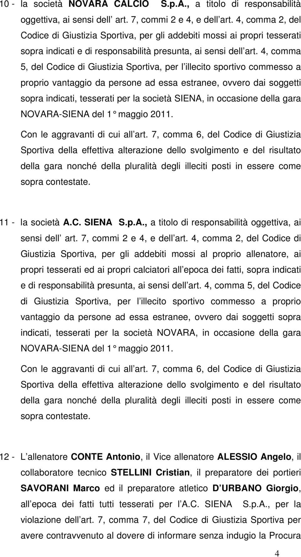 4, comma 5, del Codice di Giustizia Sportiva, per l illecito sportivo commesso a proprio vantaggio da persone ad essa estranee, ovvero dai soggetti sopra indicati, tesserati per la società SIENA, in