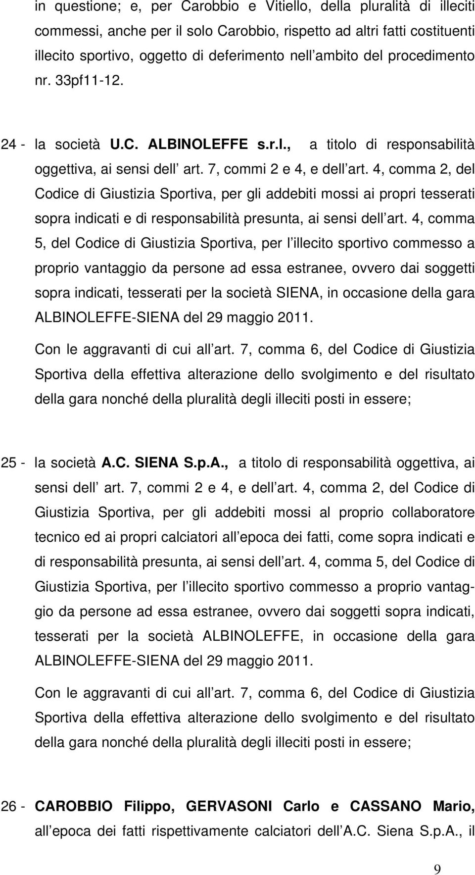 4, comma 2, del Codice di Giustizia Sportiva, per gli addebiti mossi ai propri tesserati sopra indicati e di responsabilità presunta, ai sensi dell art.