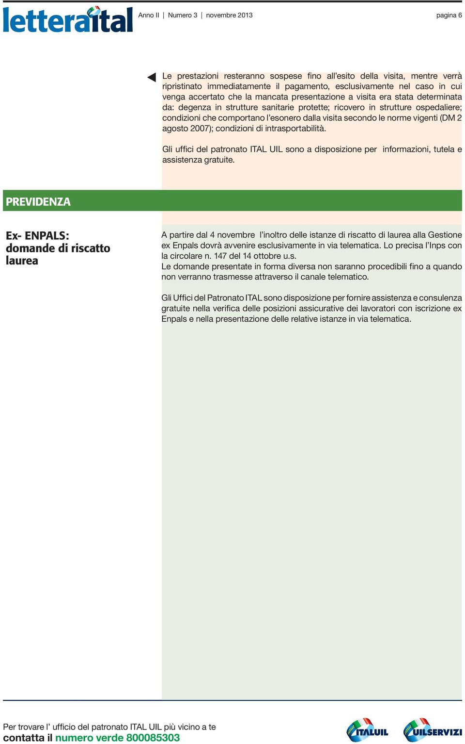 secondo le norme vigenti (DM 2 agosto 2007); condizioni di intrasportabilità. Gli uffici del patronato ITAL UIL sono a disposizione per informazioni, tutela e assistenza gratuite.