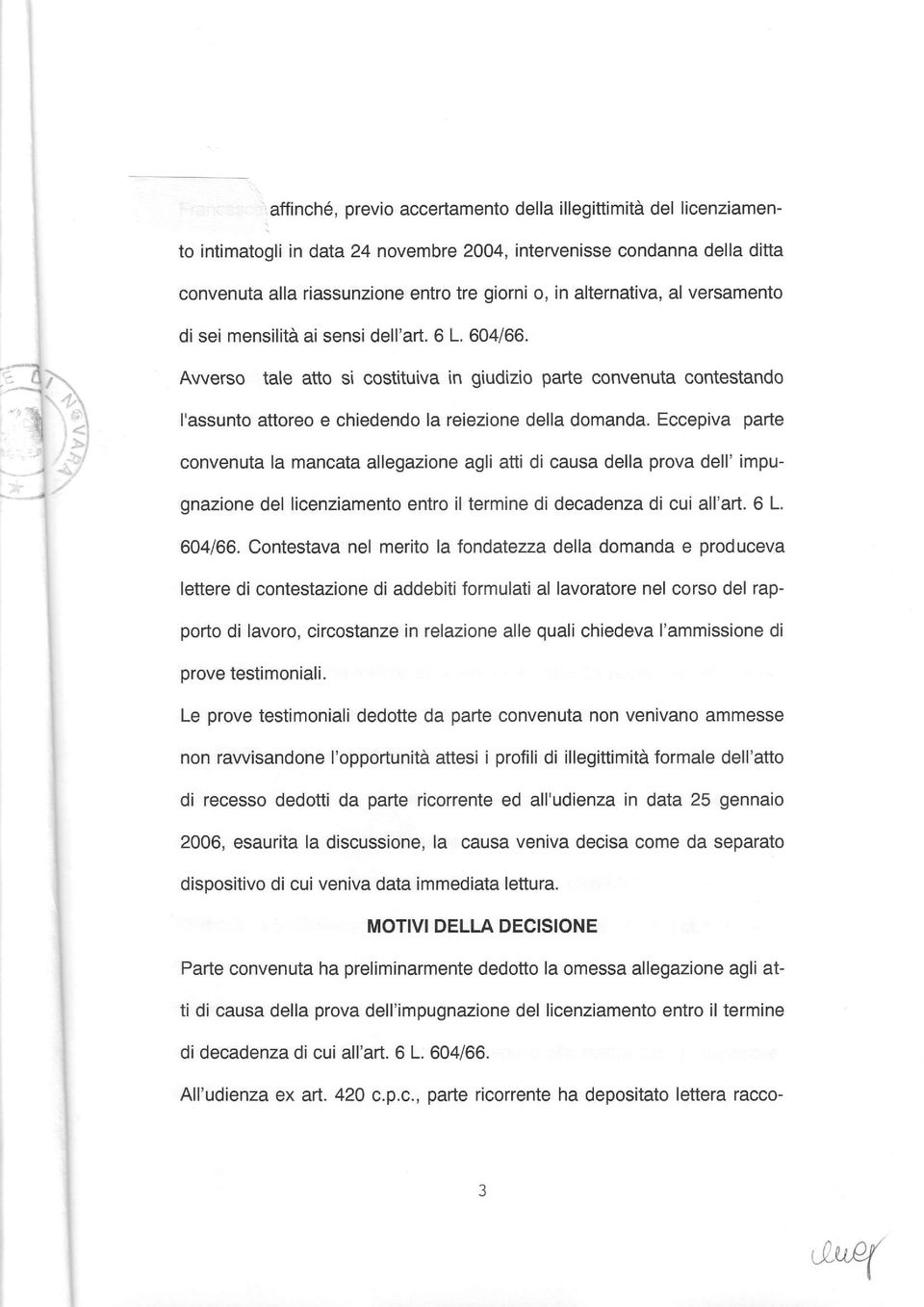 Awerso tale atto si costituiva in giudizio parte convenuta contestando I'assunto attoreo e chiedendo la reiezione della domanda.