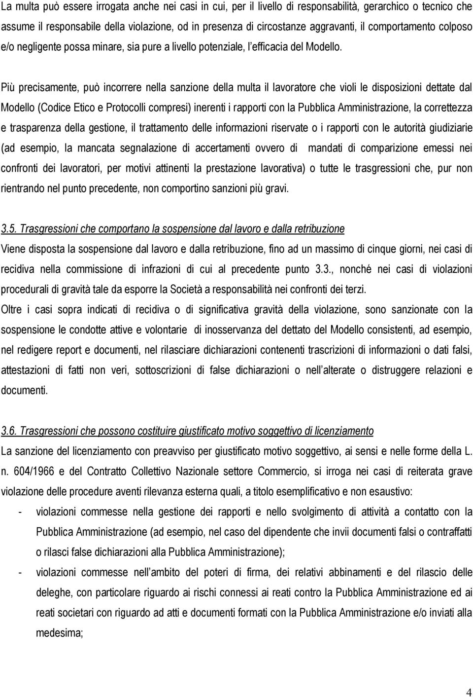 Più precisamente, può incorrere nella sanzione della multa il lavoratore che violi le disposizioni dettate dal Modello (Codice Etico e Protocolli compresi) inerenti i rapporti con la Pubblica