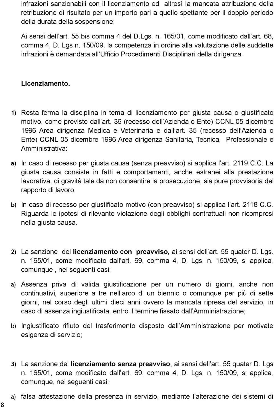 150/09, la competenza in ordine alla valutazione delle suddette infrazioni è demandata all Ufficio Procedimenti Disciplinari della dirigenza. Licenziamento.