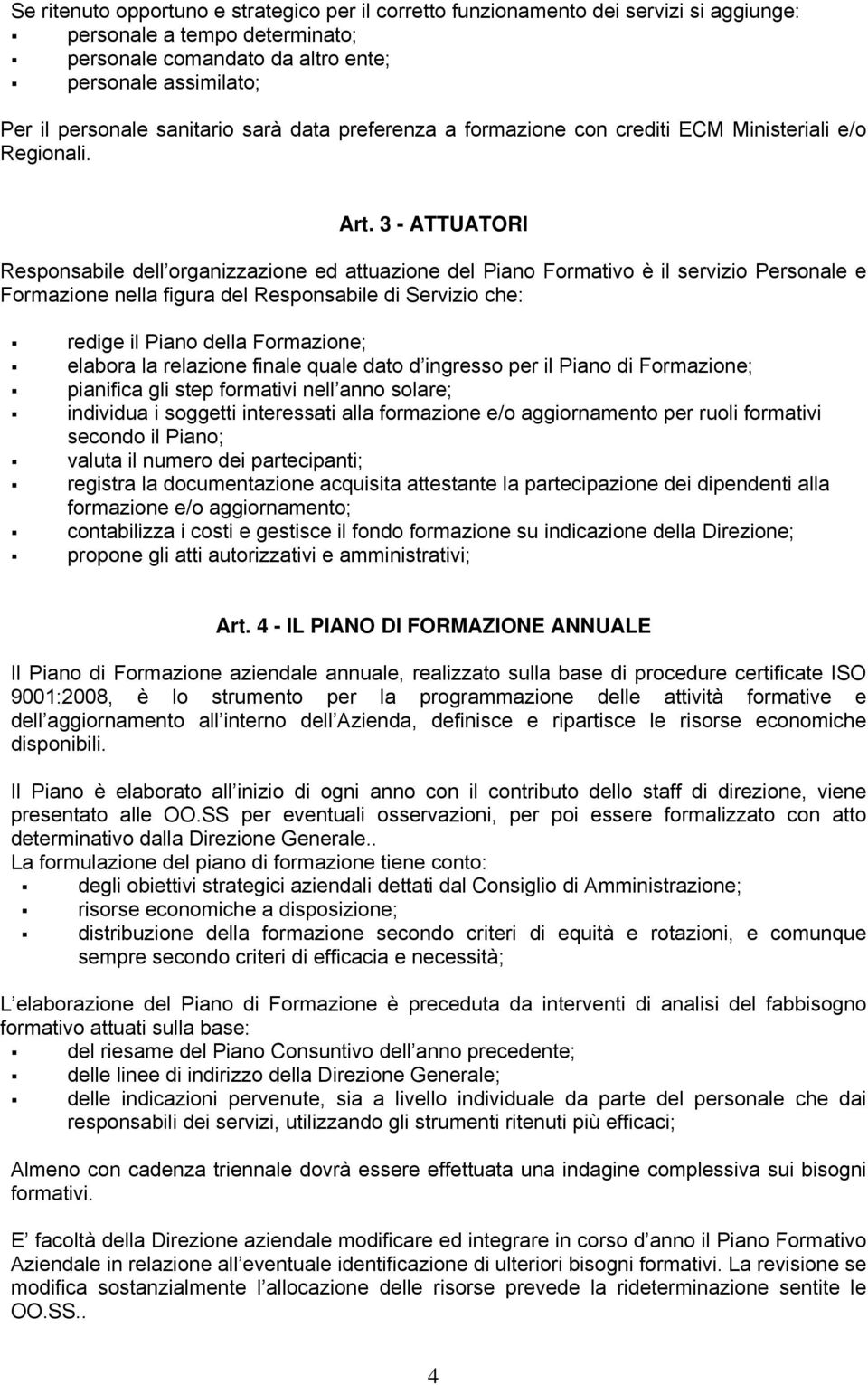 3 - ATTUATORI Responsabile dell organizzazione ed attuazione del Piano Formativo è il servizio Personale e Formazione nella figura del Responsabile di Servizio che: redige il Piano della Formazione;