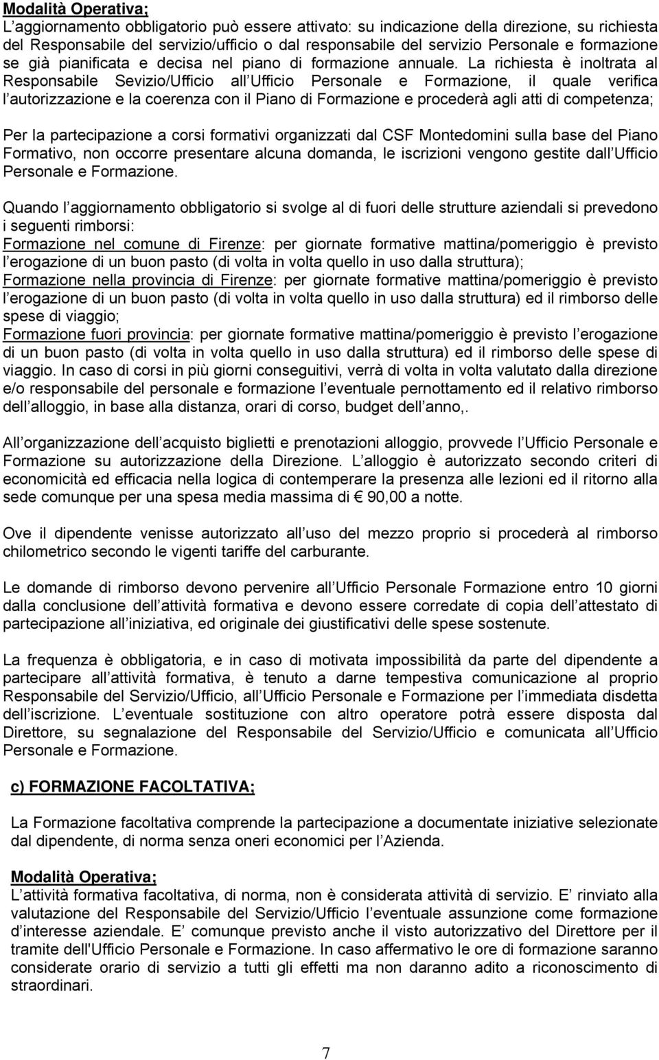 La richiesta è inoltrata al Responsabile Sevizio/Ufficio all Ufficio Personale e Formazione, il quale verifica l autorizzazione e la coerenza con il Piano di Formazione e procederà agli atti di