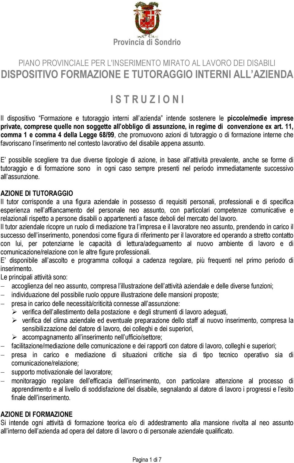 11, comma 1 e comma 4 della Legge 68/99, che promuovono azioni di tutoraggio o di formazione interne che favoriscano l inserimento nel contesto lavorativo del disabile appena assunto.