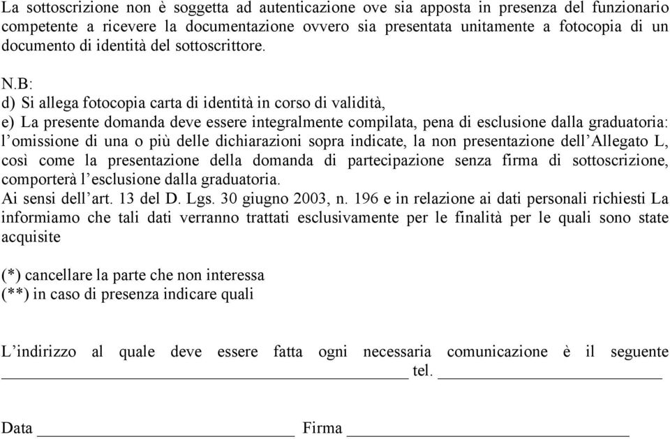 B: d) Si allega fotocopia carta di identità in corso di validità, e) La presente domanda deve essere integralmente compilata, pena di esclusione dalla graduatoria: l omissione di una o più delle